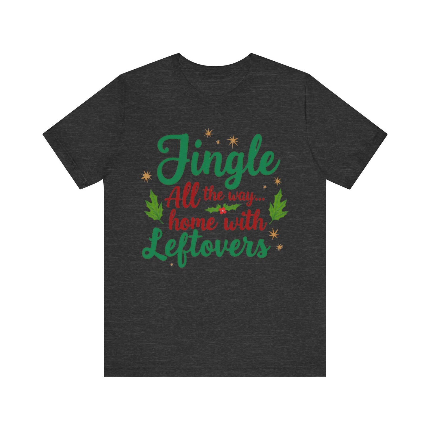 Jingle All the Way... Home With Leftovers T-shirt